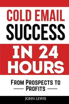 Cold Email Success in 24 Hours: From Prospects to Profits