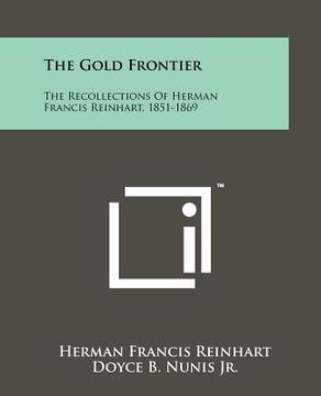 portada the gold frontier: the recollections of herman francis reinhart, 1851-1869 (en Inglés)