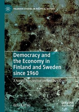 portada Democracy and the Economy in Finland and Sweden Since 1960: A Nordic Perspective on Neoliberalism 