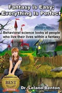 portada Fantasy_is_Easy-Everything_Is_Perfect: Behavioral Science Looks At People Who Live Their Lives within a fantasy (en Inglés)
