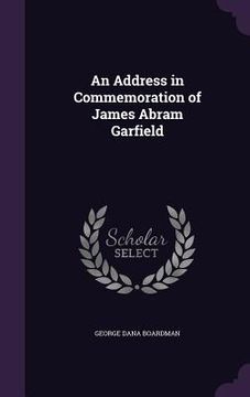 portada An Address in Commemoration of James Abram Garfield (in English)