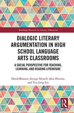 portada Dialogic Literary Argumentation in High School Language Arts Classrooms: A Social Perspective for Teaching, Learning, and Reading Literature (Routledge Research in Literacy Education) (en Inglés)