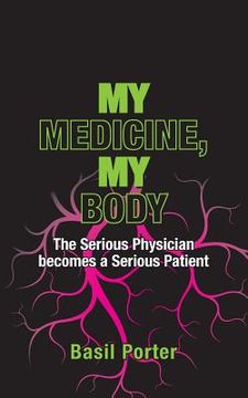 portada My Medicine, My Body: The Serious Physician becomes a Serious Patient (en Inglés)