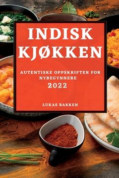 portada Indisk KjØkken 2022: Autentiske Oppskrifter for Nybegynnere (en Noruego)