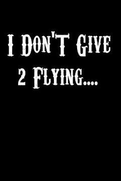portada I Don't Give 2 Flying..... (en Inglés)