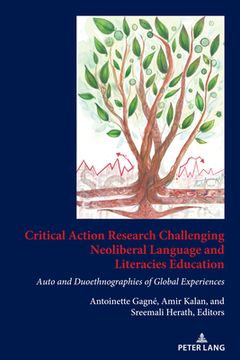portada Critical Action Research Challenging Neoliberal Language and Literacies Education: Auto and Duoethnographies of Global Experiences (en Inglés)