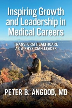 portada Inspiring Growth and Leadership in Medical Careers: Transform Healthcare as a Physician Leader (en Inglés)