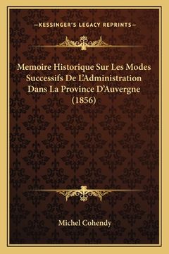 portada Memoire Historique Sur Les Modes Successifs De L'Administration Dans La Province D'Auvergne (1856) (en Francés)