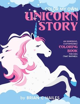 portada Color My Own Unicorn Story: An Immersive, Customizable Coloring Book for Kids (That Rhymes!) 