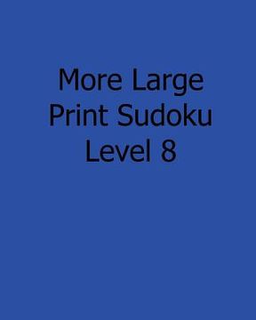 portada More Large Print Sudoku Level 8: 80 Easy to Read, Large Print Sudoku Puzzles (in English)