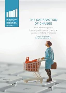 portada The Satisfaction of Change: How Knowledge and Innovation Overcome Loyalty in Decision-Making Processes (en Inglés)
