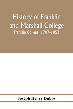 portada History of Franklin and Marshall College; Franklin College, 1787-1853; Marshall College, 1836-1853; Franklin and Marshall College, 1853-1903 (en Inglés)