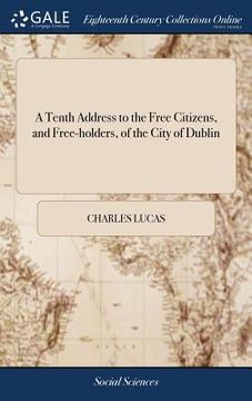 portada A Tenth Address to the Free Citizens, and Free-holders, of the City of Dublin (en Inglés)