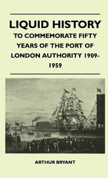 portada liquid history - to commemorate fifty years of the port of london authority 1909-1959