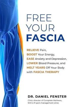 portada Free Your Fascia: Relieve Pain, Boost Your Energy, Ease Anxiety and Depression, Lower Blood Pressure, and Melt Years off Your Body With Fascia Therapy (en Inglés)