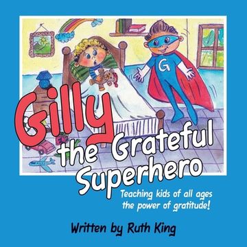 portada Gilly the Grateful Superhero: Teaching kids of all ages the power of gratitude! (in English)