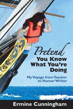portada Pretend You Know What You're Doing: My Voyage from Teacher to Humor Writer (en Inglés)