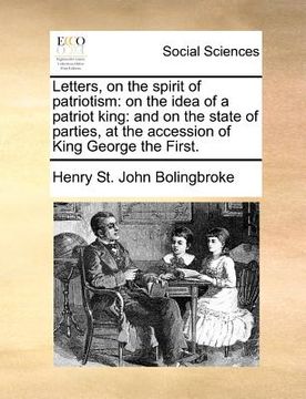 portada letters, on the spirit of patriotism: on the idea of a patriot king: and on the state of parties, at the accession of king george the first.