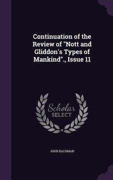portada Continuation of the Review of "Nott and Gliddon's Types of Mankind"., Issue 11 (en Inglés)