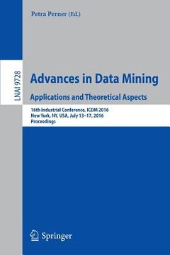 portada Advances in Data Mining. Applications and Theoretical Aspects: 16th Industrial Conference, ICDM 2016, New York, Ny, Usa, July 13-17, 2016. Proceedings (en Inglés)