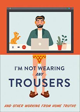 portada I'M not Wearing any Trousers: And Other Working From Home Truths. The Perfect Lockdown Gift (en Inglés)