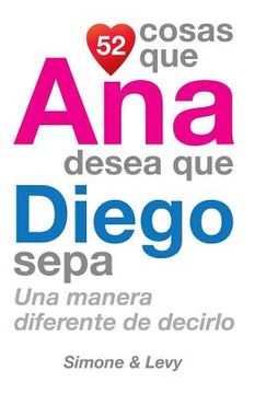 portada 52 Cosas Que Ana Desea Que Diego Sepa: Una Manera Diferente de Decirlo (in Spanish)