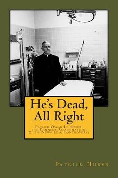 portada He's Dead, All Right!: Father Oscar L. Huber, the Kennedy Assassination, and the News Leak Controversy