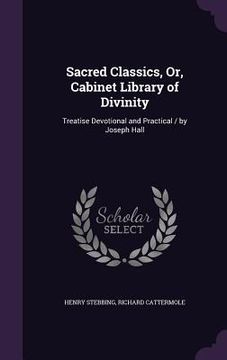 portada Sacred Classics, Or, Cabinet Library of Divinity: Treatise Devotional and Practical / by Joseph Hall (en Inglés)