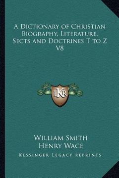 portada a dictionary of christian biography, literature, sects and doctrines t to z v8 (en Inglés)