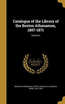 portada Catalogue of the Library of the Boston Athenaeum, 1807-1871; Volume 4