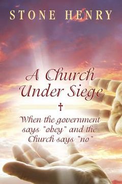portada A Church Under Siege: When the government says "obey" and the Church says "no" (en Inglés)