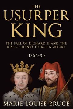 portada The Usurper King: The Fall of Richard ii and the Rise of Henry of Bolingbroke, 1366-99 (en Inglés)