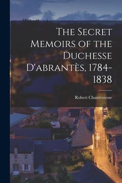 portada The Secret Memoirs of the Duchesse D'abrantès, 1784-1838
