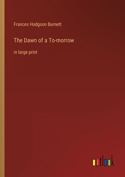 portada The Dawn of a To-morrow: in large print