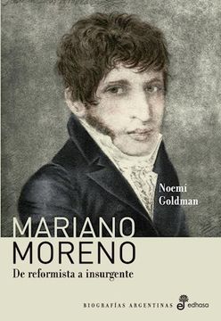 portada Mariano Moreno : de reformista a insurgente.-- ( Biografías argentinas )