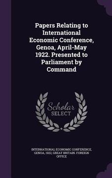 portada Papers Relating to International Economic Conference, Genoa, April-May 1922. Presented to Parliament by Command (en Inglés)