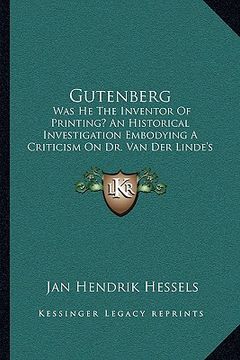 portada gutenberg: was he the inventor of printing? an historical investigation embodying a criticism on dr. van der linde's gutenberg (en Inglés)