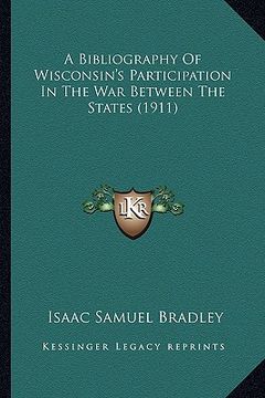 portada a bibliography of wisconsin's participation in the war betwea bibliography of wisconsin's participation in the war between the states (1911) en the (en Inglés)