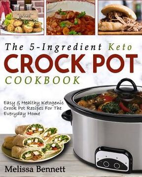 portada The 5-Ingredient Keto Crock Pot Cookbook: Easy & Healthy Ketogenic Crock Pot Recipes for the Everyday Home (en Inglés)