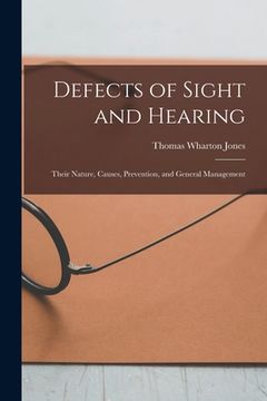 portada Defects of Sight and Hearing: Their Nature, Causes, Prevention, and General Management (en Inglés)