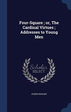 portada Four-Square; or, The Cardinal Virtues; Addresses to Young Men (en Inglés)