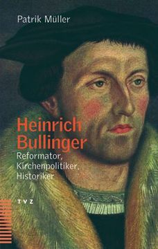 portada Heinrich Bullinger: Reformator, Kirchenpolitiker, Historiker (en Alemán)