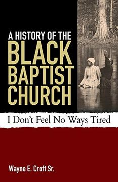 portada A History of the Black Baptist Church: I Don'T Feel no Ways Tired (en Inglés)