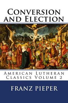 portada Conversion and Election: A Plea for a United Lutheranism in America (en Inglés)