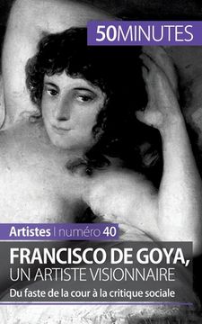 portada Francisco de Goya, un artiste visionnaire: Du faste de la cour à la critique sociale