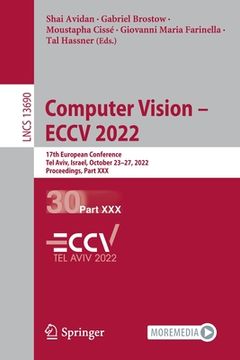 portada Computer Vision - Eccv 2022: 17th European Conference, Tel Aviv, Israel, October 23-27, 2022, Proceedings, Part XXX (en Inglés)