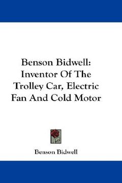 portada benson bidwell: inventor of the trolley car, electric fan and cold motor (in English)