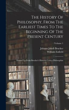 portada The History Of Philosophy, From The Earliest Times To The Beginning Of The Present Century: Drawn Up From Brucker's Historia Critica Philosophiæ; Volu (en Inglés)