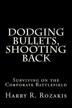 portada Dodging Bullets, Shooting Back: Surviving on the Corporate Battlefield (en Inglés)
