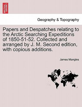portada papers and despatches relating to the arctic searching expeditions of 1850-51-52. collected and arranged by j. m. second edition, with copious additio (en Inglés)